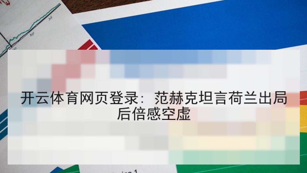 开云体育网页登录: 范赫克坦言荷兰出局后倍感空虚 开云体育网页登录: 范赫克坦言荷兰出局后倍感空虚